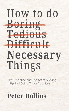 How To Do Boring, Tedious, Difficult, but Necessary Things (Live a Disciplined Life) - Hollins, Peter How To Do Boring, Tedious, Difficult, but Necessary Things (Live a Disciplined Life) - Hollins, Peter