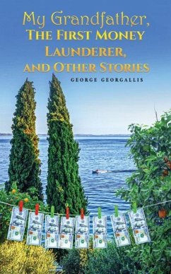 My Grandfather, The First Money Launderer, and Other Stories - Georgallis, George My Grandfather, The First Money Launderer, and Other Stories - Georgallis, George