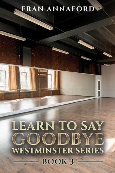 Westminster Series - Learn to Say Goodbye: Book 3 Westminster Series - Learn to Say Goodbye: Book 3