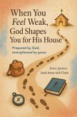When You Feel Weak, God Shapes You for His House