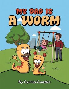 My Dad is a Worm - Gonzalez, Cynthia My Dad is a Worm - Gonzalez, Cynthia