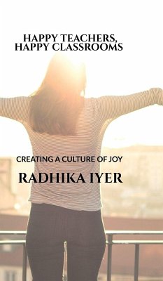 Happy Teachers, Happy Classrooms - Radhika Iyer Happy Teachers, Happy Classrooms - Radhika Iyer