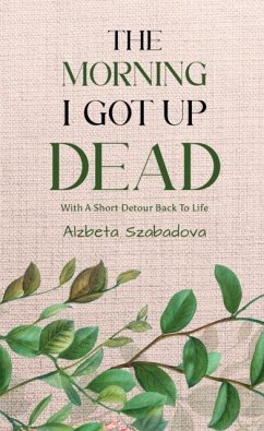 The Morning I Got Up Dead - Szabadova, Alzbeta The Morning I Got Up Dead - Szabadova, Alzbeta
