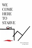 We Come Here to Starve We Come Here to Starve