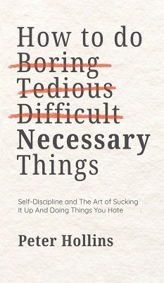 How To Do Boring, Tedious, Difficult, but Necessary Things (Live a Disciplined Life) - Hollins, Peter How To Do Boring, Tedious, Difficult, but Necessary Things (Live a Disciplined Life) - Hollins, Peter