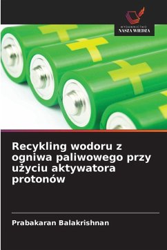 Recykling wodoru z ogniwa paliwowego przy u¿yciu aktywatora protonów - Balakrishnan, Prabakaran Recykling wodoru z ogniwa paliwowego przy u¿yciu aktywatora protonów - Balakrishnan, Prabakaran