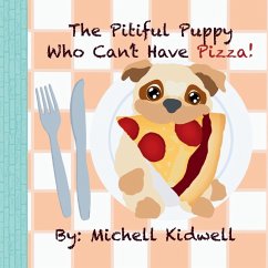 The Pitiful Puppy Who Can't Have Pizza - Kidwell, Michell The Pitiful Puppy Who Can't Have Pizza - Kidwell, Michell