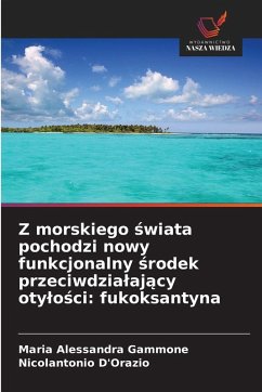 Z morskiego ¿wiata pochodzi nowy funkcjonalny ¿rodek przeciwdzia¿aj¿cy oty¿o¿ci: fukoksantyna - Gammone, Maria Alessandra;D'Orazio, Nicolantonio