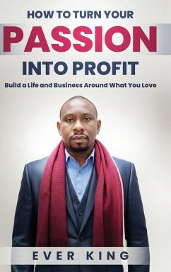 How to Turn Passion into Profit - King, Ever