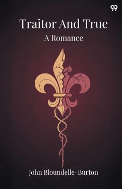 Traitor And True A Romance - Bloundelle-Burton, John