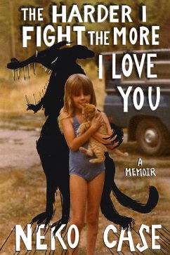 The Harder I Fight The More I Love You: A Memoir - Case, Neko The Harder I Fight The More I Love You: A Memoir - Case, Neko