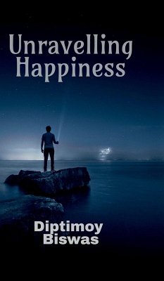 Unravelling Happiness - Diptimoy Biswas Unravelling Happiness - Diptimoy Biswas