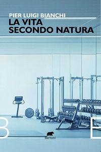 La vita secondo natura - Bianchi, Pier Luigi La vita secondo natura - Bianchi, Pier Luigi