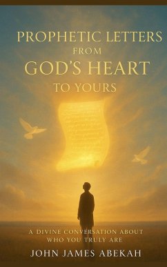 Prophetic Letters From God's Heart To Yours - Abekah, John James