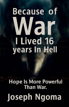 Because Of WAR I Lived 16 Year In Hell - Ngoma, Joseph Because Of WAR I Lived 16 Year In Hell - Ngoma, Joseph