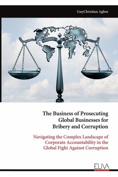Cover The Business of Prosecuting Global Businesses for Bribery and Corruption