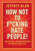 How Not To F*cking Hate People!