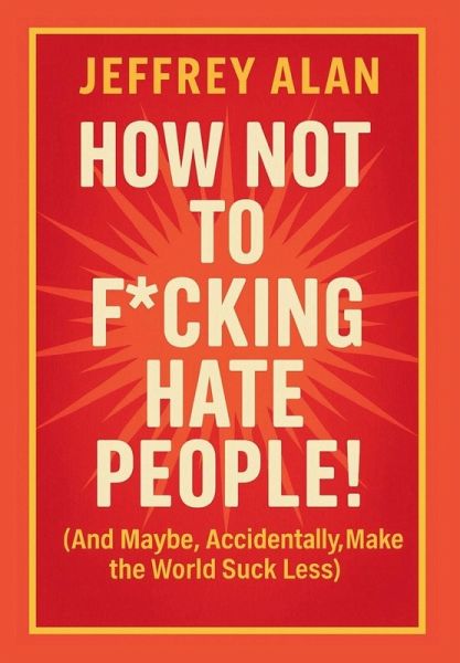 How Not To F*cking Hate People! How Not To F*cking Hate People!