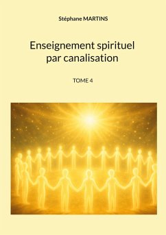 Enseignement spirituel par canalisation (Tome 4) - Martins, Stéphane Enseignement spirituel par canalisation (Tome 4) - Martins, Stéphane