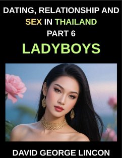 Dating, Relationship and Sex in Thailand (Part 6)- Ladyboys, Beyond the Binary, Love, Desire, and Identity with Thailand's Ladyboys, A Candid Look at Relationships and Sexual Health with Thailand's Ladyboys - Lincon, David George Dating, Relationship and Sex in Thailand (Part 6)- Ladyboys, Beyond the Binary, Love, Desire, and Identity with Thailand's Ladyboys, A Candid Look at Relationships and Sexual Health with Thailand's Ladyboys - Lincon, David George
