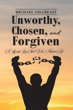 Cover Unworthy, Chosen and Forgiven, A Life and Love That Was Meant to Be