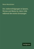 Die Judenverfolgungen in Speyer, Worms und Mainz im Jahre 1096 während des ersten Kreuzzuges