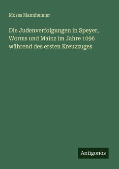 Cover Die Judenverfolgungen in Speyer, Worms und Mainz im Jahre 1096 während des ersten Kreuzzuges