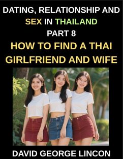 Dating, Relationship and Sex in Thailand (Part 8)- How to find a Thai Girlfriend and Wife, Love and Marriage in in the Land of Smiles, Traditions and Challenges, From Courtship to Commitment, A Guide to Thai Relationships and Marriage - Lincon, David George