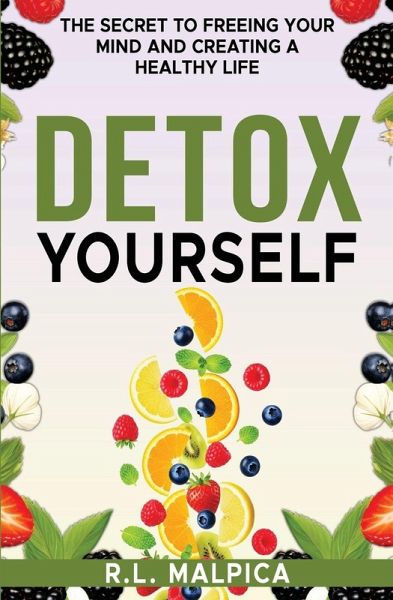 Detox Yourself - The Secret to Freeing Your Mind and Creating a Healthy Life Detox Yourself - The Secret to Freeing Your Mind and Creating a Healthy Life
