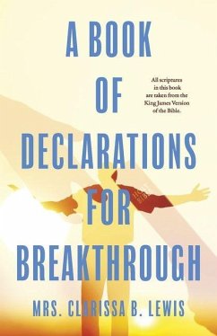 A Book of Declarations for Breakthrough - Lewis, Mrs Clarissa B A Book of Declarations for Breakthrough - Lewis, Mrs Clarissa B