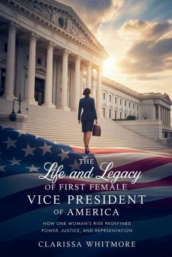 The Life and Legacy of the First Female Vice President of America - Whitmore, Clarissa