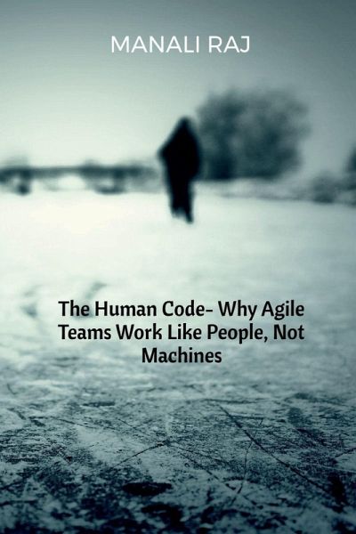The Human Code- Why Agile Teams Work Like People, Not Machines