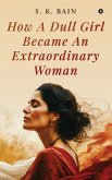 How A Dull Girl Became An Extraordinary Woman How A Dull Girl Became An Extraordinary Woman