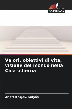 Valori, obiettivi di vita, visione del mondo nella Cina odierna - Kozjek-Gulyás, Anett Valori, obiettivi di vita, visione del mondo nella Cina odierna - Kozjek-Gulyás, Anett