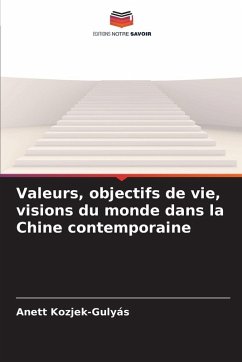 Valeurs, objectifs de vie, visions du monde dans la Chine contemporaine - Kozjek-Gulyás, Anett Valeurs, objectifs de vie, visions du monde dans la Chine contemporaine - Kozjek-Gulyás, Anett