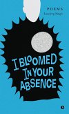 I Bloomed in Your Absence I Bloomed in Your Absence