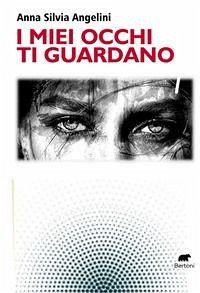 I miei occhi ti guardano - Angelini, Anna Silvia I miei occhi ti guardano - Angelini, Anna Silvia