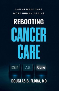 Cover Rebooting Cancer Care, Can AI Make Care More Human Again?