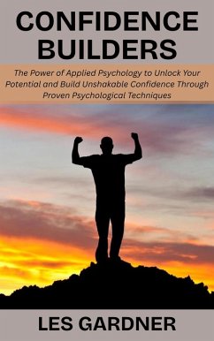 Cover Confidence Builders: The Power of Applied Psychology to Unlock Your Potential and Build Unshakable Confidence Through Proven Psychological Techniques (eBook, ePUB)