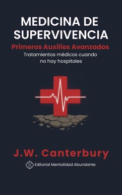 Medicina de Supervivencia: Primeros Auxilios Avanzados Tratamientos médicos cuando no hay hospitales (eBook, ePUB) - Canterbury, J. W.