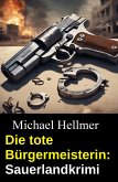 Die tote Bürgermeisterin: Sauerlandkrimi (eBook, ePUB) Die tote Bürgermeisterin: Sauerlandkrimi (eBook, ePUB)