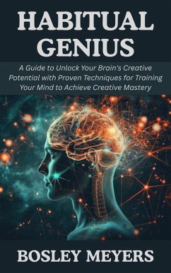 Cover Habitual Genius: A Guide to Unlock Your Brain's Creative Potential with Proven Techniques for Training Your Mind to Achieve Creative Mastery (eBook, ePUB)