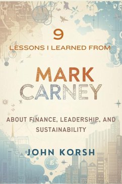 9 Lessons I Learned from Mark Carney about Finance, Leadership, and Sustainability (eBook, ePUB) - John, Korsh