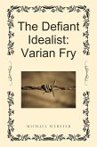 The Defiant Idealist: Varian Fry (eBook, ePUB) The Defiant Idealist: Varian Fry (eBook, ePUB)