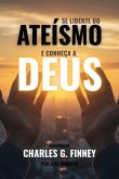 Se Liberte Do Ateísmo E Conheça A Deus (eBook, ePUB)