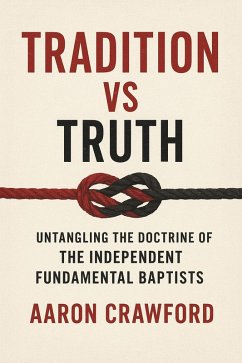 Cover Tradition vs Truth: Untangling the Doctrine of the Independent Fundamental Baptists (eBook, ePUB)