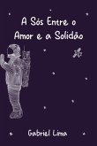 A Sós Entre O Amor E A Solidão (eBook, ePUB)