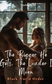The Bigger He Gets, The Louder I Moan (Black World Order) (eBook, ePUB) The Bigger He Gets, The Louder I Moan (Black World Order) (eBook, ePUB)