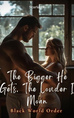Cover The Bigger He Gets, The Louder I Moan (Black World Order) (eBook, ePUB)