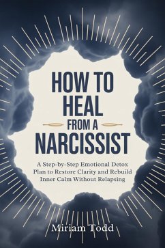 Cover How to Heal From a Narcissist: A Step-by-Step Emotional Detox Plan to Restore Clarity and Rebuild Inner Calm Without Relapsing (eBook, ePUB)